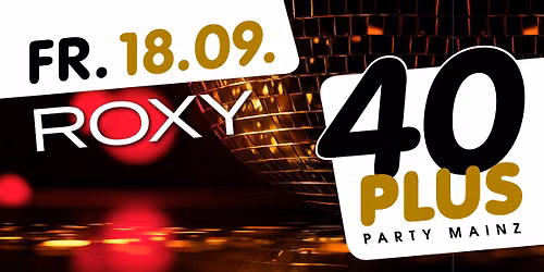 40plus Party Mainz \/ Fr, 18.09.\/ Roxy
