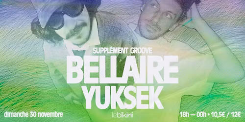 Sunday Time : BELLAIRE + YUKSEK + SUPPL\u00c9MENT GROOVE - Le Bikini