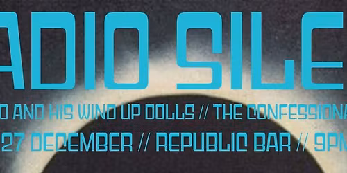 Radio Silence \/\/ Napoleon Dodo \/\/ The Confessional \/\/ Saturday 27 December \/\/ Republic Bar
