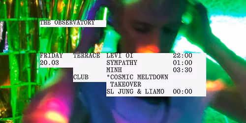 FRIDAY 20\/3 Levi Oi, SYMPATHY, MINH AND COSMIC MELTDOWN CLUB TAKEOVER