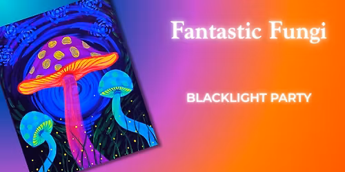 Fantastic Fungi! BLACKLIGHT PARTY