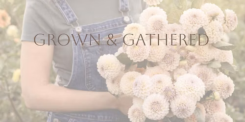Grown & Gathered - A Celebration of the Season
