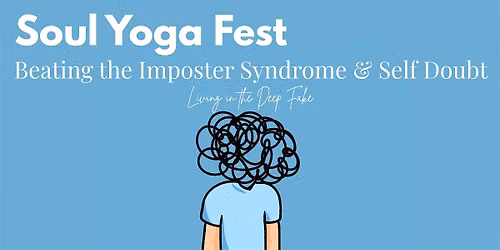 SOUL YOGA FEST: Living in Deep Fake, Beating Imposter Syndrome & Self Doubt