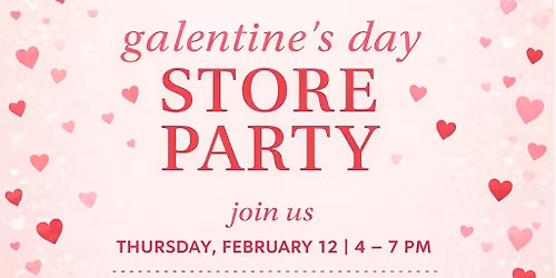 \ud83d\udc96 GALENTINE\u2019S DAY STORE PARTY 