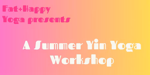 Fat+Happy Yoga: A Yin Workshop for Summer
