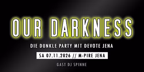 07.11.26 OUR DARKNESS - Die dunkle Party mit Devote & DJ Spinne @ M-Pire Jena