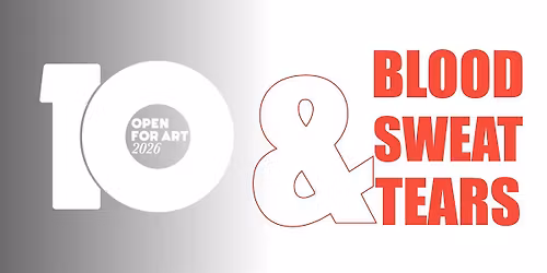 Open for Art 2026: Blood Sweat & Tears