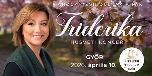 Friderika exkluz\u00edv h\u00fasv\u00e9ti koncert - \u201eAhogy megindulnak a f\u00e1k\u201d - GY\u0150R