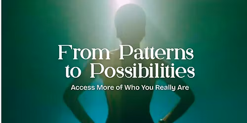 From Patterns to Possibilities - Access more of who you really are