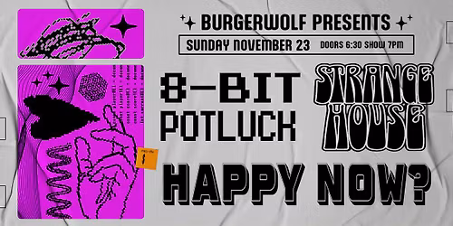 FREE SHOW: 8-BIT POTLUCK \/ STRANGE HOUSE \/ HAPPY NOW?