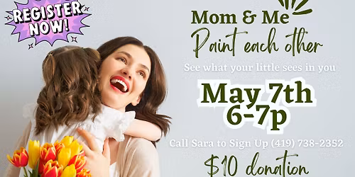 MOM & ME PAINT EACH OTHER MOTHERS DAY EVENT MAY 7TH @ 6-7PM