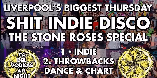 \ud83c\udf7b  SHINDIE \/ SHIT INDIE DISCO  - STONE ROSES SPECIAL ON FLOOR 1 \ud83c\udf4b  PLUS POP \/ CHART \/ THROWBACKS ON FLOOR 2 \ud83c\udf7b \u00a34 DOUBLES!!