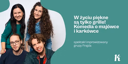 W \u017cyciu pi\u0119kne s\u0105 tylko grille! Komedia o maj\u00f3wce i kark\u00f3wce \u2013 spektakl improwizowany grupy Frajda