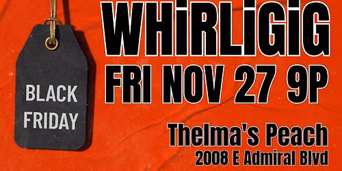 WHiRLiGiG Live @ Thelma's Peach -- Black Friday Madness