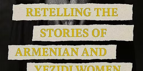Genocidal Captivity: Retelling the stories of Armenian and Yezidi women.