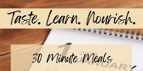 Taste. Learn. Nourish. evening: 30-Minute Meals: Make January Easy.