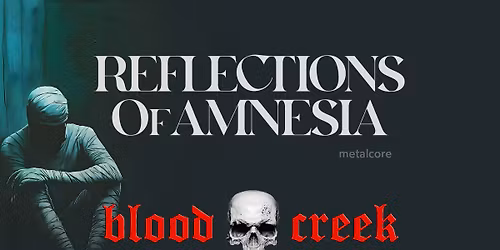 Reflections Of Amnesia + Bloodcreek