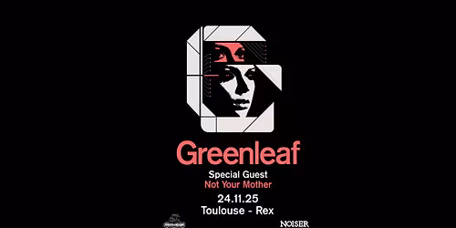 Greenleaf & Not Your Mother | Le Rex de Toulouse 