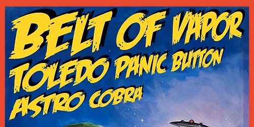 Belt Of Vapor, Toledo Panic Button, and Astro Cobra
