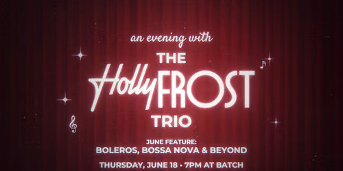 \ud83c\udf34 Holly Frost TRIO at Batch: Boleros, Bossa Nova & Beyond \ud83c\udfb6