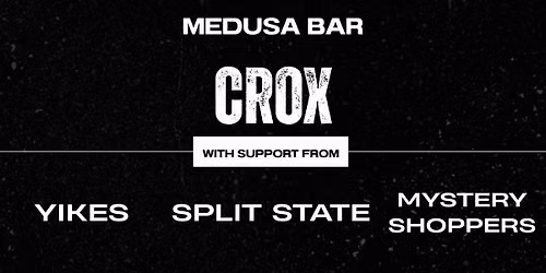 CROX \/ YIKES \/ SPLIT STATE \/ MYSTERY SHOPPERS - MEDUSA BAR, GEELONG