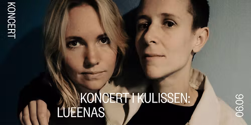KONCERT I KULISSEN: LUEENAS \/\/ CPH STAGE
