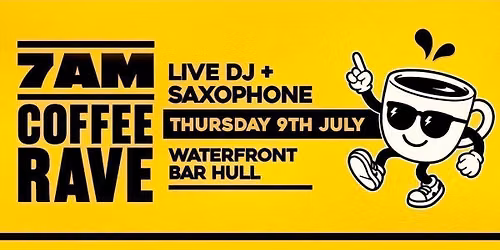 Waterfront Bar Hull - 7am Coffee Rave - 9th July - With Sam Sax