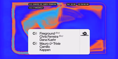 C12 Curated by Chris Ferreira & C11 X THRESHOLD w\/ Fireground, Dana Kuehr and more