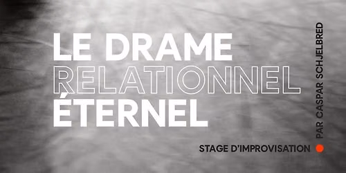 Stage d\u2019improvisation : LE DRAME RELATIONNEL \u00c9TERNEL