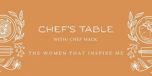 Chef's Table- April "The Women That Inspire Me"