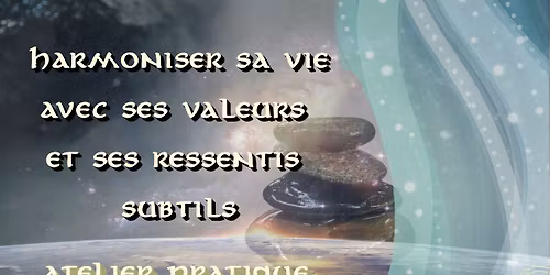 Atelier Harmoniser sa Vie avec ses valeurs et ses ressentis subtils