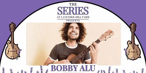 The Series at Lavender Hill Farm Presents Bobby Alu
