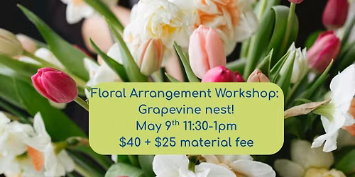 Floral Arrangement Workshop: Grapevine Nest! $40 + $25 material fee