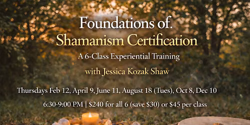 Foundations of Shamanism Certification  A 6-Class Experiential Training Program with Jessica 