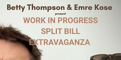BETTY THOMPSON & EMRE KOSE WIP SPLIT BILL EXTRAVAGANZA