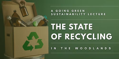The State of Recycling in The Woodlands: A Going GREEN Lecture