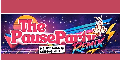 Pause Party REMIX: Menopause, Reimagined - A Night of Connection, Insight & Support 