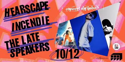HEARSCAPE + INCENDIE + THE LATE SPEAKERS | Les Concerts du Labo \u00b7 March\u00e9 Gare LYON