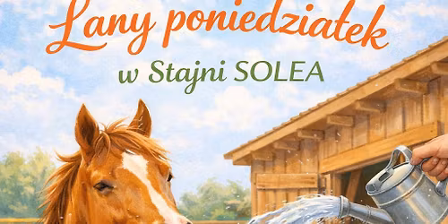 \ud83d\udca6\ud83d\udc34\ud83d\udca6 Lany Poniedzia\u0142ek w Stajni SOLEA \ud83d\udca6\ud83d\udc34\ud83d\udca6