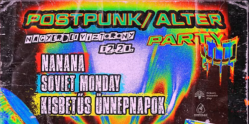 Postpunk\/ Alter party: NANANA, Soviet Monday, kisbet\u0171s \u00fcnnepnapok