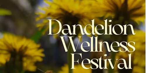 Dandelion Wellness Festival \ud83c\udf3c 