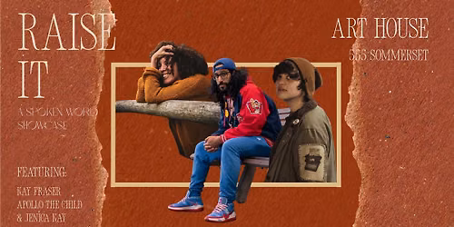 Raise It, Spoken Work Showcase Ft. Kay Fraser, Apollo the Child, & Jenica Kay