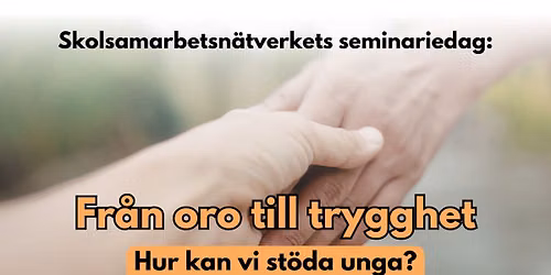Seminariedag: Fr\u00e5n oro till trygghet - hur kan vi st\u00f6da unga?