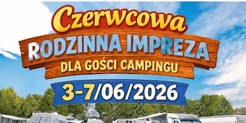 CZERWCOWA RODZINNA IMPREZA DLA GO\u015aCI CAMPINGU! 3-7\/06\/2026