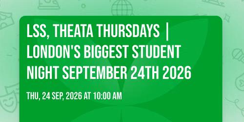 LSS, Theata Thursdays | London's Biggest Student Night \ud83d\udd25 September 24th 2026 \ud83c\udf0d