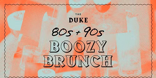 80s & 90s Boozy Brunch at The Duke \ud83c\udfb6