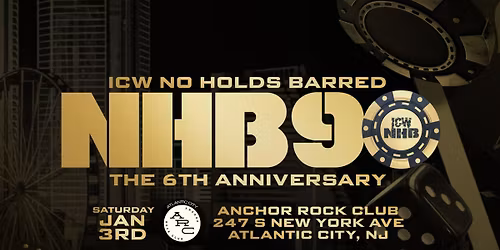 ICW NHB #NHB90 6th Anniversary Show - Saturday January 3rd - Anchor Rock Club - Atlantic City NJ 8PM