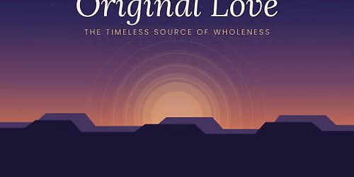 Original Love - Timeless Source of Wholeness with Glenn Parry
