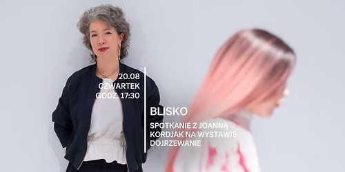 Blisko | Spotkanie z Joann\u0105 Kordjak na wystawie \u201eDojrzewanie"