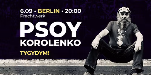 SOLD OUT | Psoy Korolenko in Berlin. TYGYDYM!